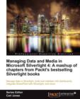 Image for Managing Data and Media in Silverlight 4: A mashup of chapters from Packt&#39;s bestselling Silverlight books