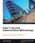 Image for Agile IT security implementation methodology: plan, develop, and execute your organization&#39;s robust agile security with IBM&#39;s Senior IT Specialist