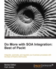 Image for Do more with SOA integration: best of Packt : integrate, automate, and regulate your business processes with the best of Packt&#39;s SOA books