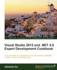 Image for Visual Studio 2012 and .NET 4.5 expert development cookbook  : over 40 recipes for successfully mixing the powerful capabilities of .NET 4.5 and Visual Studio 2012