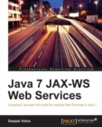 Image for Java 7 JAX-WS web services: a practical, focused mini book for creating web services in Java 7
