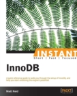 Image for Instant InnoDB: A Quick Reference Guide to Walk You Through the Setup of InnoDB, and Help You Start Unlocking the Engine&#39;s Potential