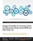 Image for Design Principles for Process-driven Architectures Using Oracle BPM and SOA Suite 12c