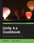 Image for Unity 4.x cookbook  : over 100 recipes to spice up your Unity skills