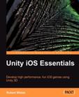 Image for Unity iOS essentials  : develop high performance, fun iOS games using Unity 3D