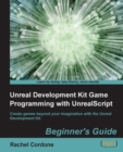 Image for Unreal Development Kit game programming with UnrealScript: beginner&#39;s guide : create games beyond your imagination with the Unreal Development Kit