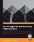 Image for Mastering Prezi for business presentations: engage your audience visually with stunning Prezi presentation designs and be the envy of your colleagues who use PowerPoint