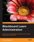 Image for Blackboard Learn administration: discover how to administrate your Blackboard Learn platform through step-by-step tutorials