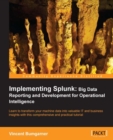 Image for Implementing splunk: big data reporting and development for operational intelligence : learn to transform your machine data into valuable IT and business insights with this comprehensive and practical tutorial