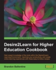 Image for Desire2Learn for higher education cookbook: gain expert knowledge of the tools within the Desire2Learn learning environment, maximize your productivity, and create online learning experiences with these easy-to-follow recipes