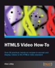 Image for HTML5 video how-to: over 20 practical, hands-on recipes to encode and display videos in the HTML5 video standard
