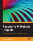 Image for Raspberry Pi robotics projects: create amazing robotic projects on a shoestring budget