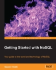Image for Getting started with NoSQL: your guide to the world and technology of NoSQL