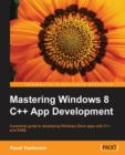 Image for Mastering Windows 8 C++ app development  : a practical guide to developing Windows Store apps with C++ and XAML