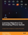 Image for Learning objective-C by developing iPhone games: leverage Xcode and objective-C to develop iPhone games