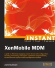 Image for Instant XenMobile MDM: a guide to effectively equipping mobile devices with configuration, security, provisioning, and support capabilities using XenMobile, the world&#39;s most popular mobile management software