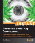 Image for Instant PhoneGap social app development: consume social network feeds and share social network content using native plugins and PhoneGap
