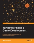 Image for Windows phone 8 game development: a practical guide to creating games for the Windows phone 8 platform