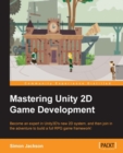 Image for Mastering Unity 2D game development: become an expert in Unity3D&#39;s new 2D system, and then join in the adventure to build an RPG game framework!