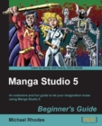 Image for Manga Studio 5 beginner&#39;s guide: an extensive and fun guide to let your imagination loose using Manga Studio 5
