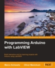 Image for Programming Arduino with LabVIEW: build interactive and fun learning projects with Arduino using LabVIEW