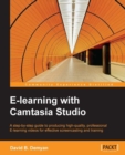 Image for E-learning with Camtasia Ctudio: a step-by-step guide to producing high-quality, professional E-learning videos for effective screencasting and training