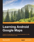 Image for Learning Android Google Maps: integrate Google maps with your Android application to offer feature-rich and interactive maps