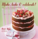 Image for Make, bake &amp; celebrate!  : how to create beautifully decorated cakes for every occasion