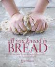 Image for All you knead is bread  : over 50 recipes from around the world to bake &amp; share