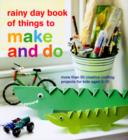 Image for Rainy day book of things to make and do  : more than 50 creative crafting projects for kids aged 3-10