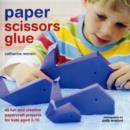 Image for Paper scissors glue  : 45 fun and creative papercraft projects for kids
