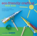 Image for Eco-friendly crafting with kids: 35 step-by-step projects for preschool kids and adults to create together