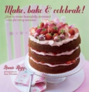Image for Make, bake &amp; celebrate!: how to create beautifully decorated cakes for every occasion