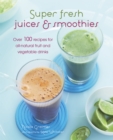 Image for Super fresh juices &amp; smoothies  : over 100 recipes for all-natural fruit and vegetable drinks