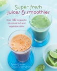 Image for Super fresh juices &amp; smoothies: over 100 recipes for all-natural fruit and vegetable drinks