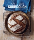 Image for How to make sourdough  : 45 recipes for great-tasting sourdough breads that are good for you, too