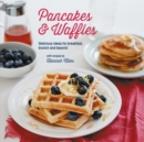 Image for Pancakes and waffles  : delicious ideas for breakfast, brunch and beyond