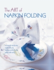 Image for The art of napkin folding  : includes 20 step-by-step napkin folds plus finishing touches for the perfect table setting