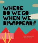 Image for Where Do We Go When We Disappear?