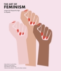 Image for The art of feminism  : images that shaped the fight for equality, 1857-2017