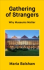 Image for Gathering of strangers  : why museums matter