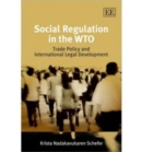 Image for Social regulation in the WTO  : trade policy and international legal development