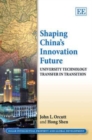 Image for Shaping China&#39;s innovative future  : university technology transfer in transition