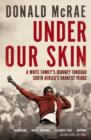 Image for Under our skin  : a white family&#39;s journey through South Africa&#39;s darkest years