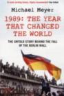 Image for The year that changed the world: the untold story behind the fall of the Berlin Wall
