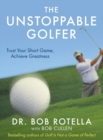 Image for The unstoppable golfer  : trusting your mind &amp; your short game to achieve greatness