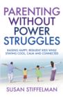 Image for Parenting without power struggles: raising joyful, resilient kids while staying cool, calm and collected