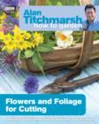 Image for Alan Titchmarsh How to Garden: Flowers and Foliage for Cutting