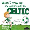 Image for When I Grow Up, I&#39;m Going to Play for ... Celtic