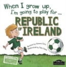 Image for When I Grow Up I&#39;m Going to Play for Republic of Ireland